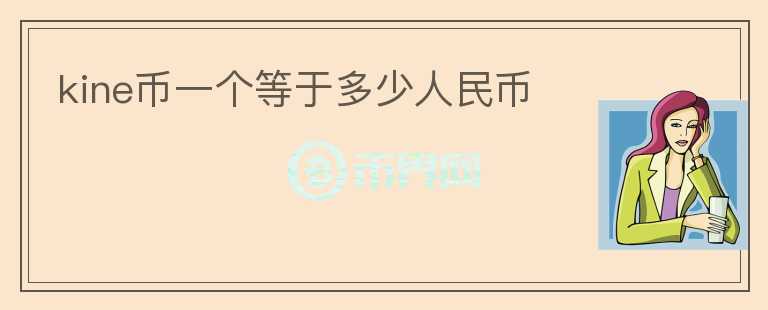 kine幣一個(gè)等于多少人民幣