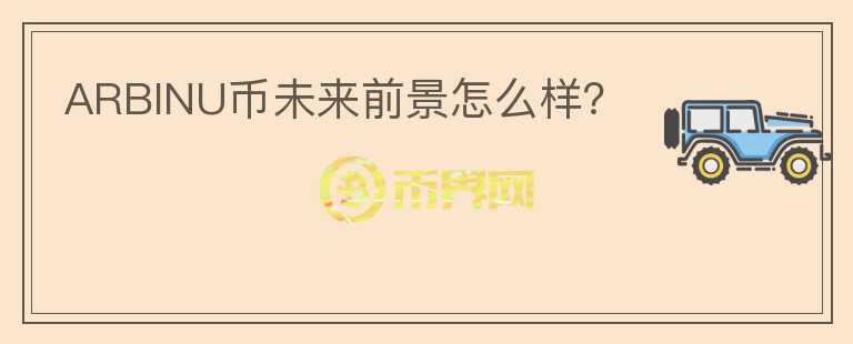 ARBINU幣未來前景怎么樣？