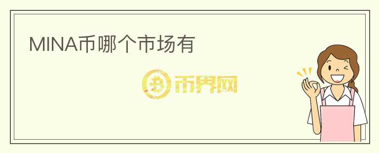 MINA幣哪個(gè)市場(chǎng)有