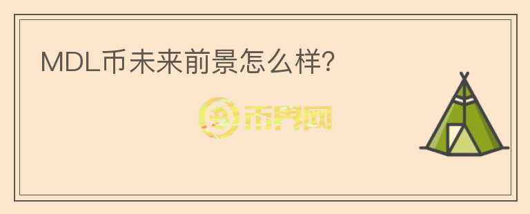 MDL幣未來前景怎么樣？