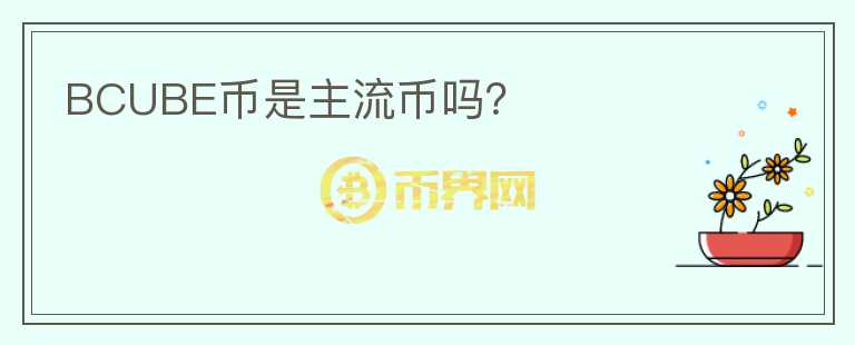 BCUBE幣是主流幣嗎？