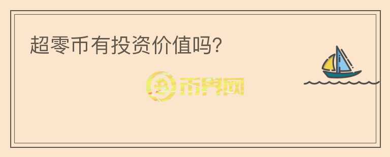 超零幣有投資價(jià)值嗎？