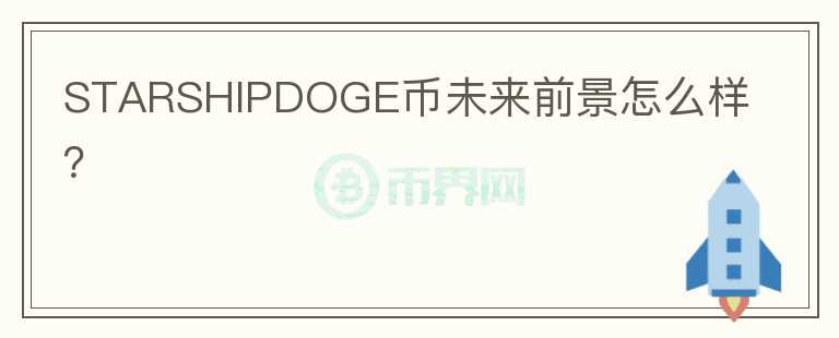 STARSHIPDOGE幣未來(lái)前景怎么樣？