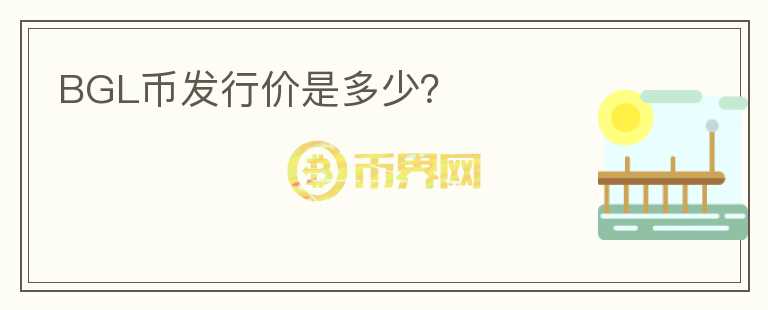 BGL幣發(fā)行價是多少？