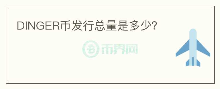 DINGER幣發(fā)行總量是多少？