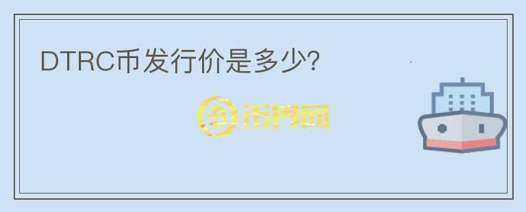 DTRC幣發(fā)行價是多少？