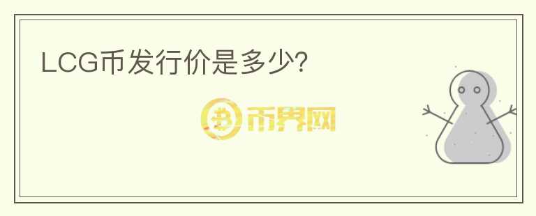 LCG幣發(fā)行價是多少？