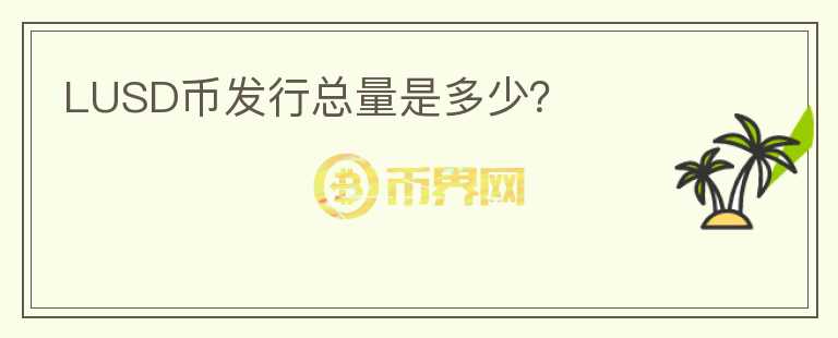 LUSD幣發(fā)行總量是多少？