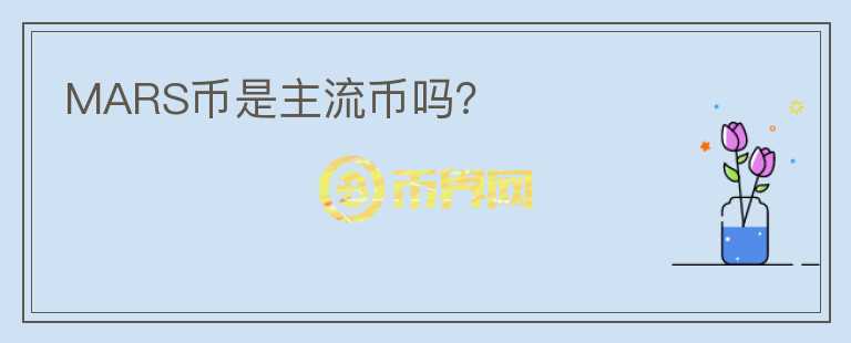 MARS幣是主流幣嗎？