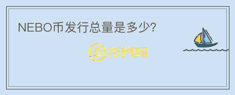 NEBO幣發(fā)行總量是多少？