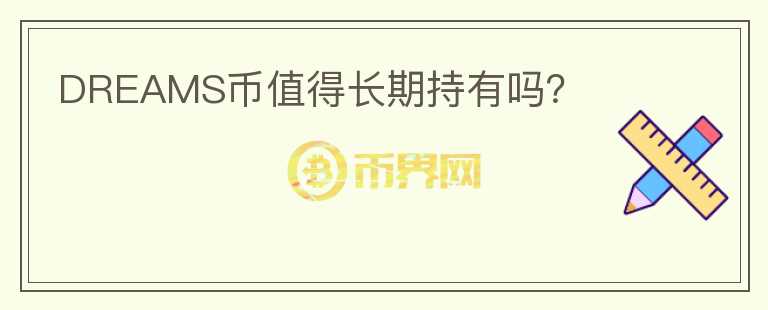 DREAMS幣值得長(zhǎng)期持有嗎？