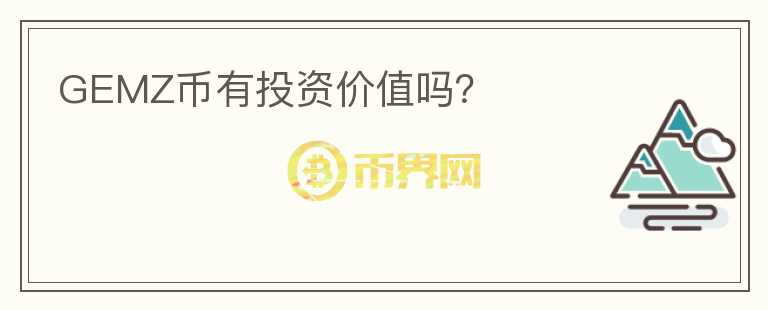 GEMZ幣有投資價(jià)值嗎？
