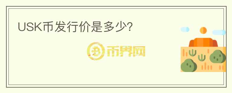 USK幣發(fā)行價(jià)是多少？