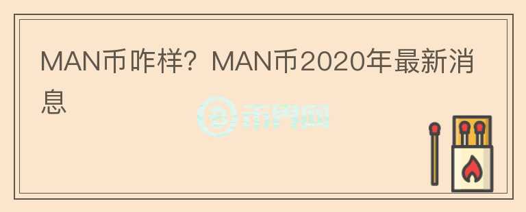 MAN幣咋樣？MAN幣2020年最新消息