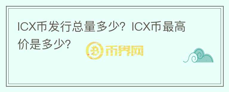 ICX幣發(fā)行總量多少？ICX幣最高價是多少？