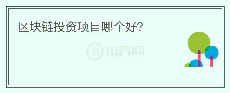 區(qū)塊鏈投資項(xiàng)目哪個(gè)好？