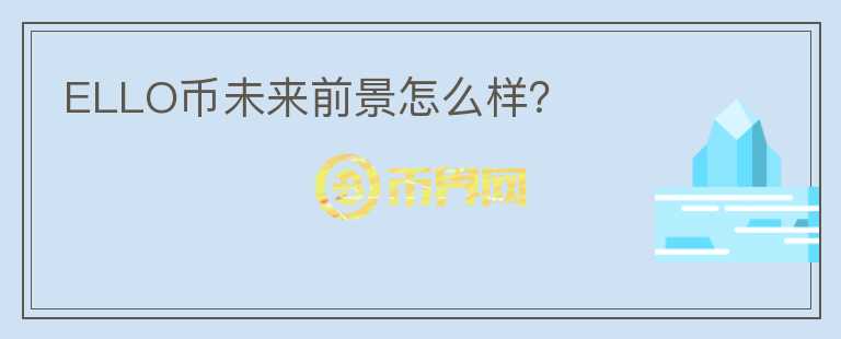 ELLO幣未來前景怎么樣？