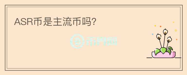 ASR幣是主流幣嗎？