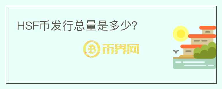 HSF幣發(fā)行總量是多少？