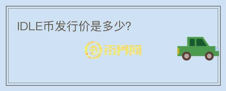 IDLE幣發(fā)行價(jià)是多少？