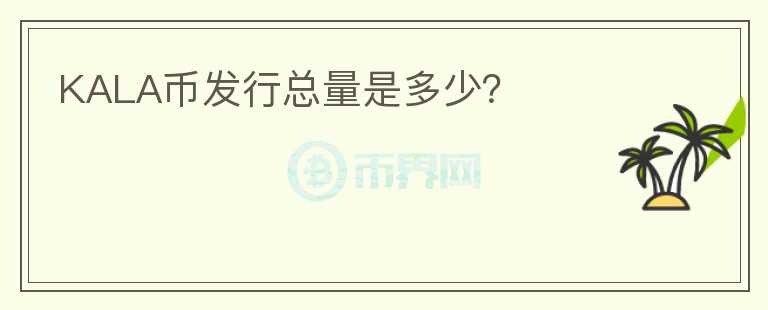 KALA幣發(fā)行總量是多少？