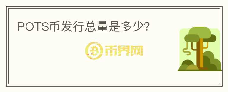 POTS幣發(fā)行總量是多少？
