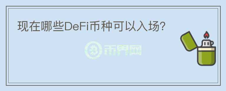現(xiàn)在哪些DeFi幣種可以入場？