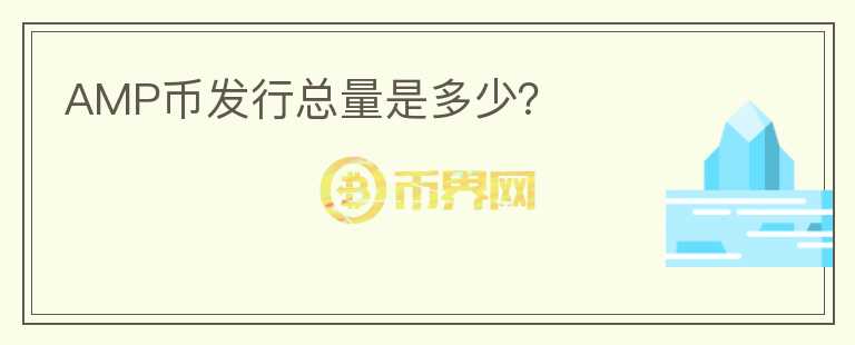 AMP幣發(fā)行總量是多少？