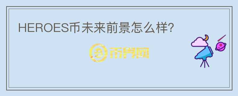 HEROES幣未來前景怎么樣？