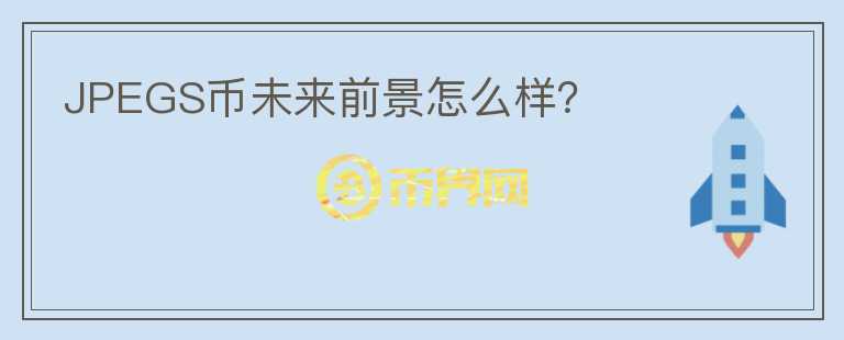 JPEGS幣未來前景怎么樣？