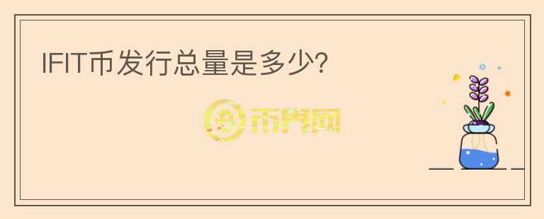 IFIT幣發(fā)行總量是多少？