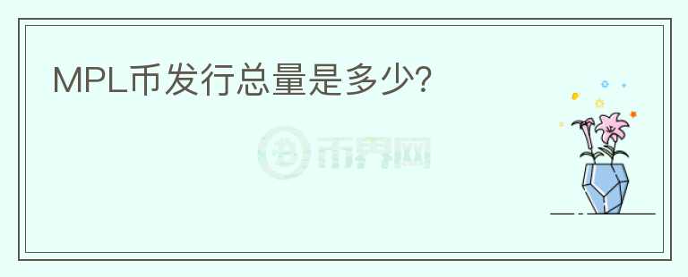 MPL幣發(fā)行總量是多少？
