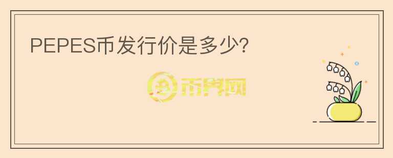 PEPES幣發(fā)行價是多少？