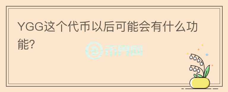 YGG這個(gè)代幣以后可能會(huì)有什么功能？