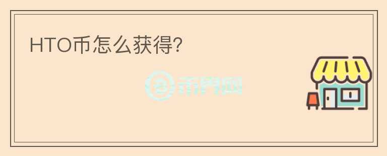 HTO幣怎么獲得？