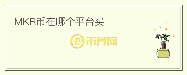 MKR幣在哪個(gè)平臺(tái)買