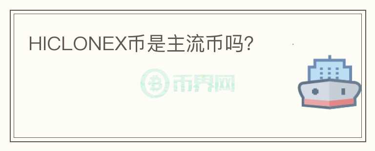HICLONEX幣是主流幣嗎？