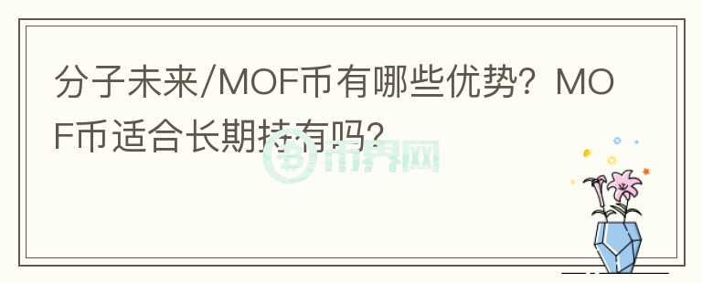 分子未來(lái)/MOF幣有哪些優(yōu)勢(shì)？MOF幣適合長(zhǎng)期持有嗎？