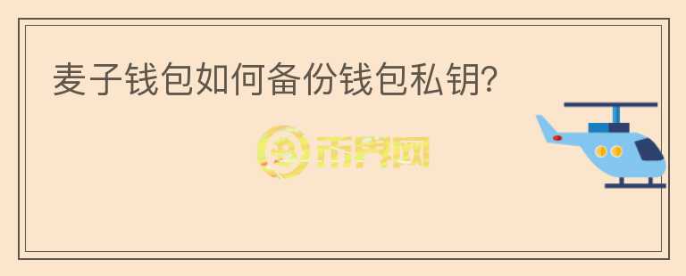 麥子錢包如何備份錢包私鑰？