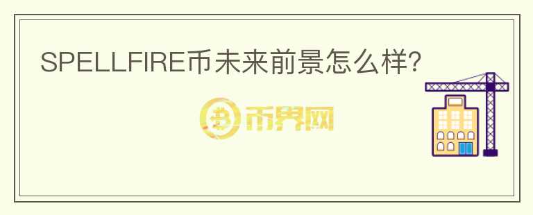 SPELLFIRE幣未來前景怎么樣？
