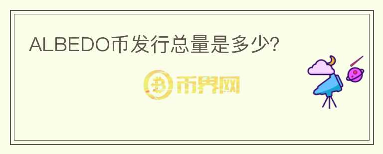 ALBEDO幣發(fā)行總量是多少？