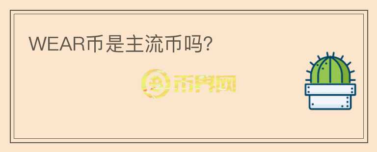 WEAR幣是主流幣嗎？