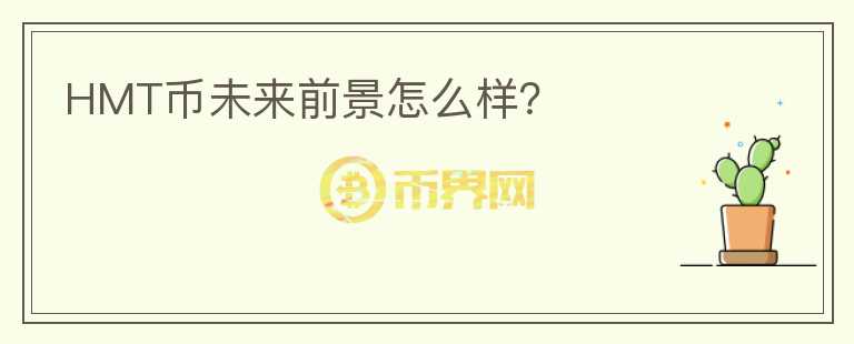 HMT幣未來(lái)前景怎么樣？
