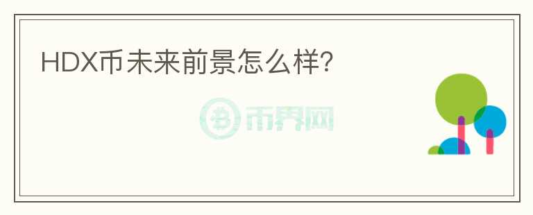 HDX幣未來前景怎么樣？