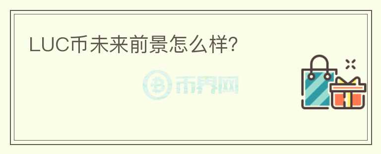 LUC幣未來前景怎么樣？