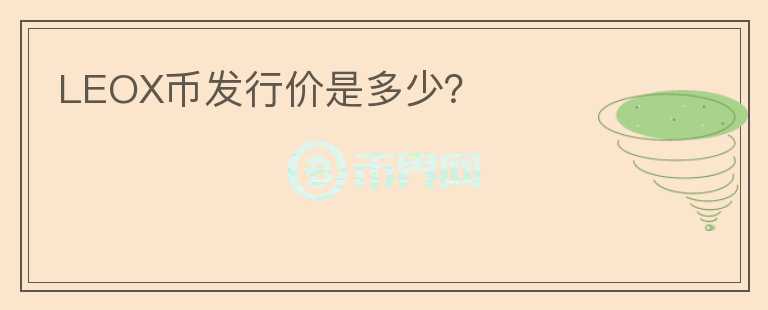 LEOX幣發(fā)行價(jià)是多少？