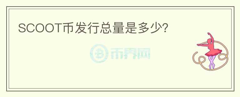 SCOOT幣發(fā)行總量是多少？