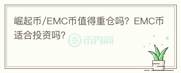 崛起幣/EMC幣值得重倉嗎？EMC幣適合投資嗎？