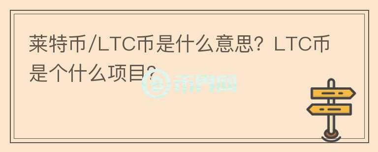 萊特幣/LTC幣是什么意思？LTC幣是個什么項目？