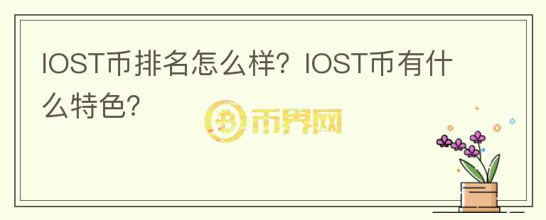 IOST幣排名怎么樣？IOST幣有什么特色？